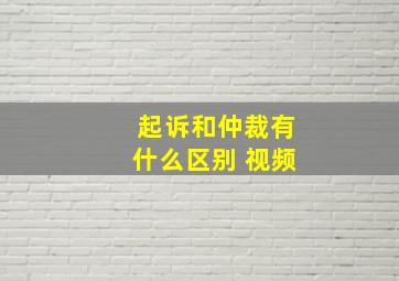 起诉和仲裁有什么区别 视频